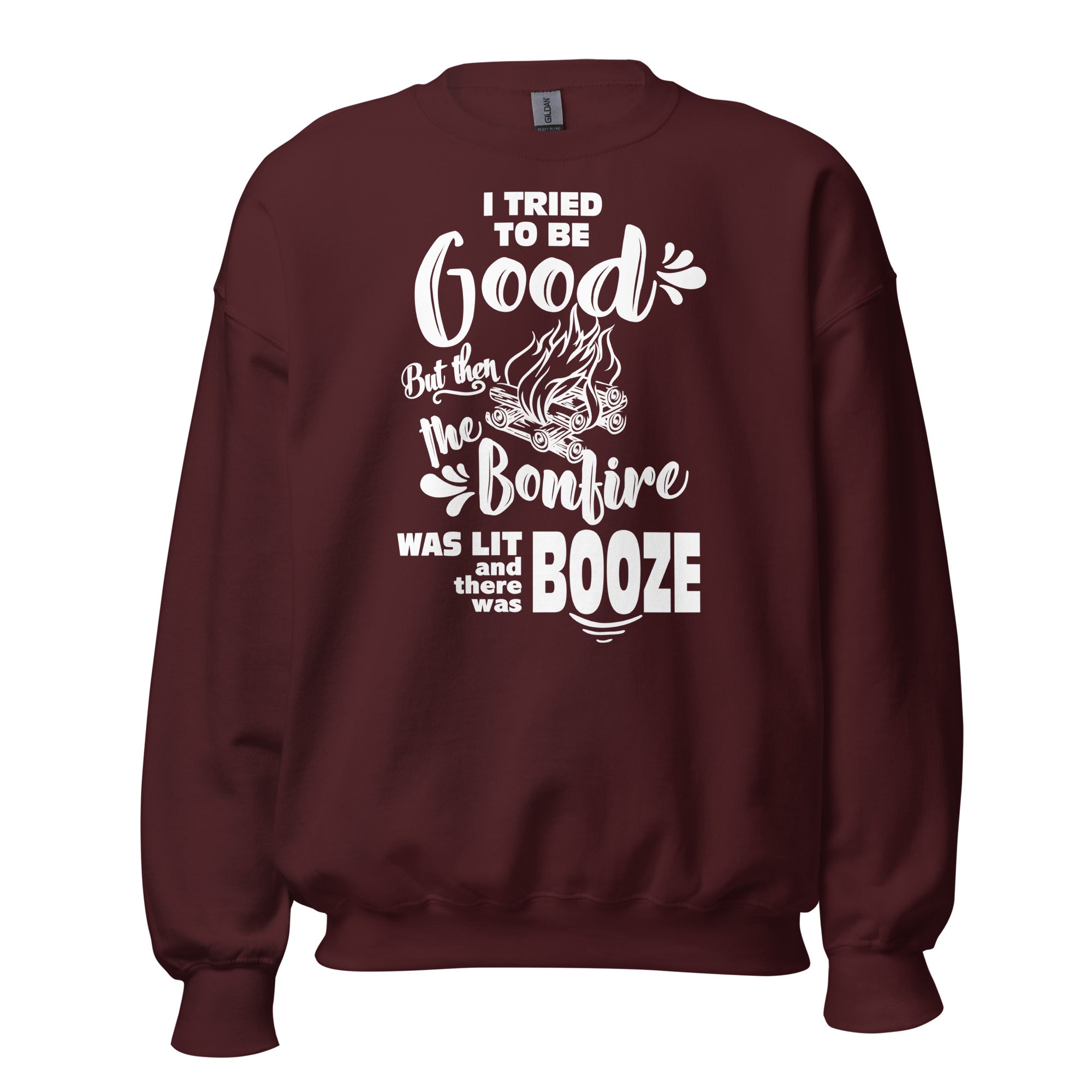 I Tried To Be Good, But Then The Bonfire Was Lit And There Was Booze Unisex Sweatshirt
