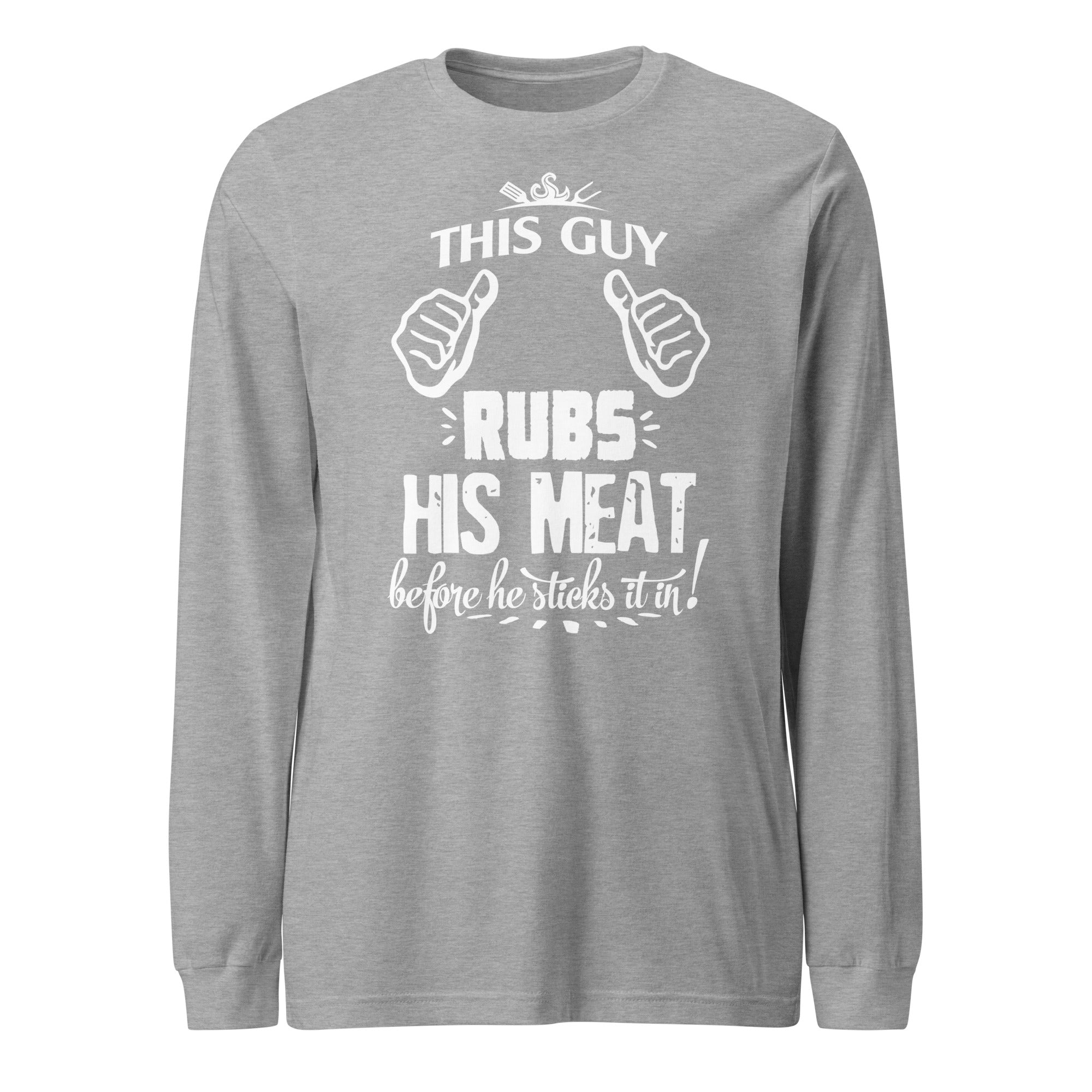 This Guy Rubs His Meat Before He Sticks It Unisex Long Sleeve - Image 9
