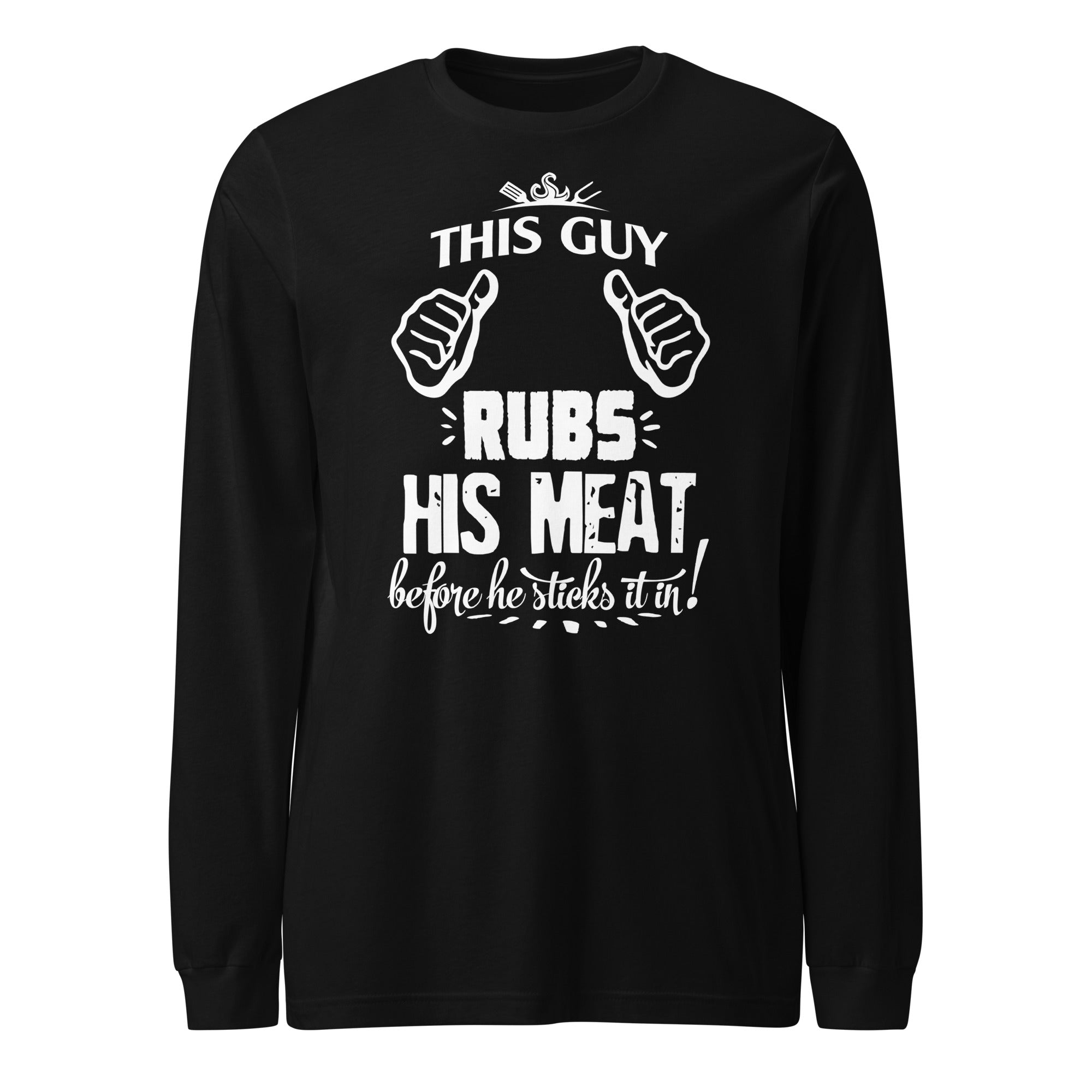 This Guy Rubs His Meat Before He Sticks It Unisex Long Sleeve - Image 4