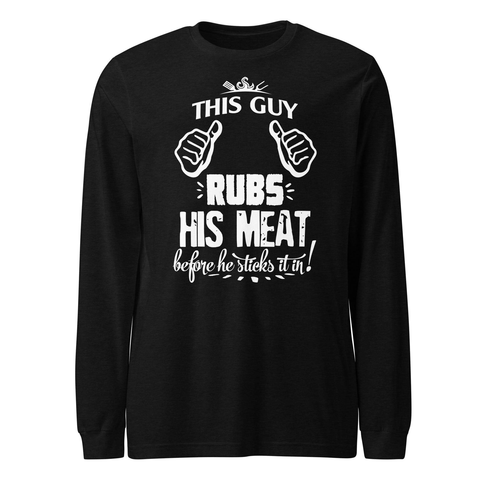 This Guy Rubs His Meat Before He Sticks It Unisex Long Sleeve - Image 3