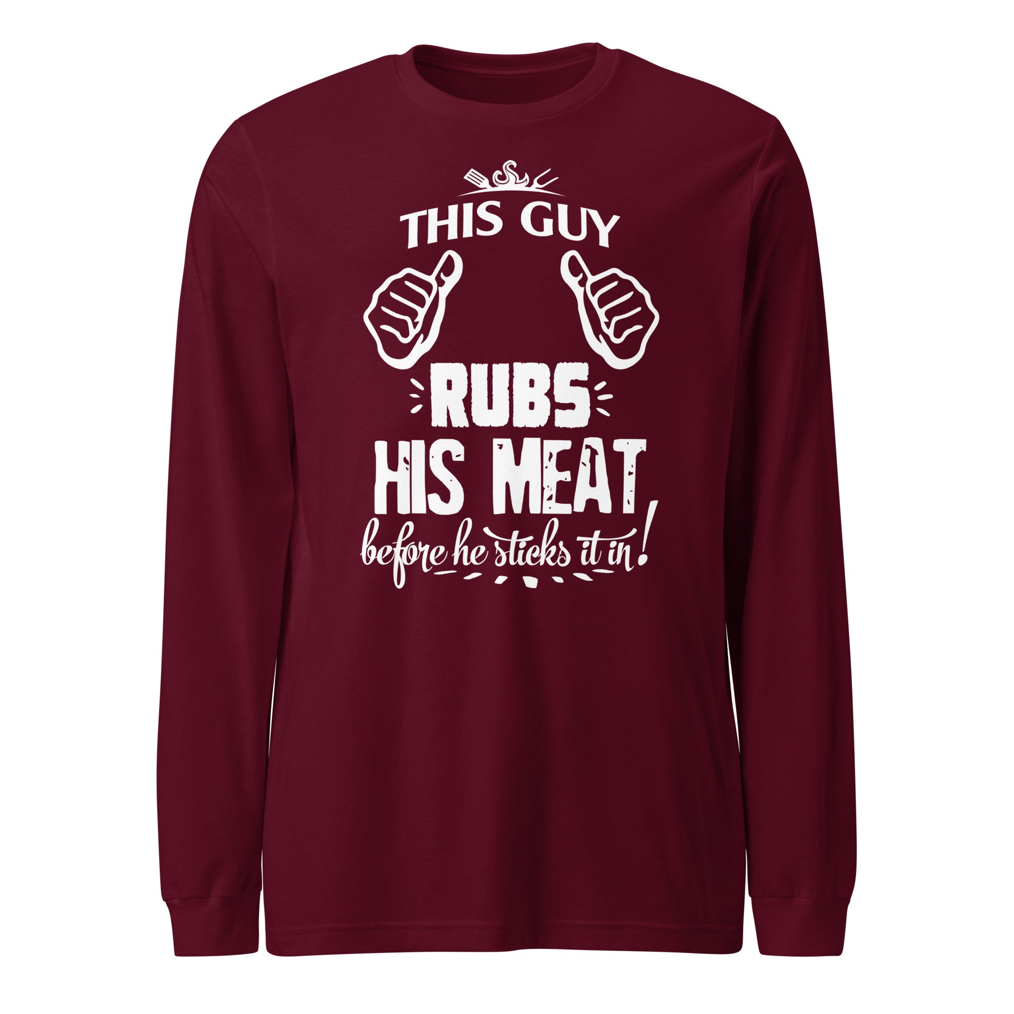 This Guy Rubs His Meat Before He Sticks It Unisex Long Sleeve
