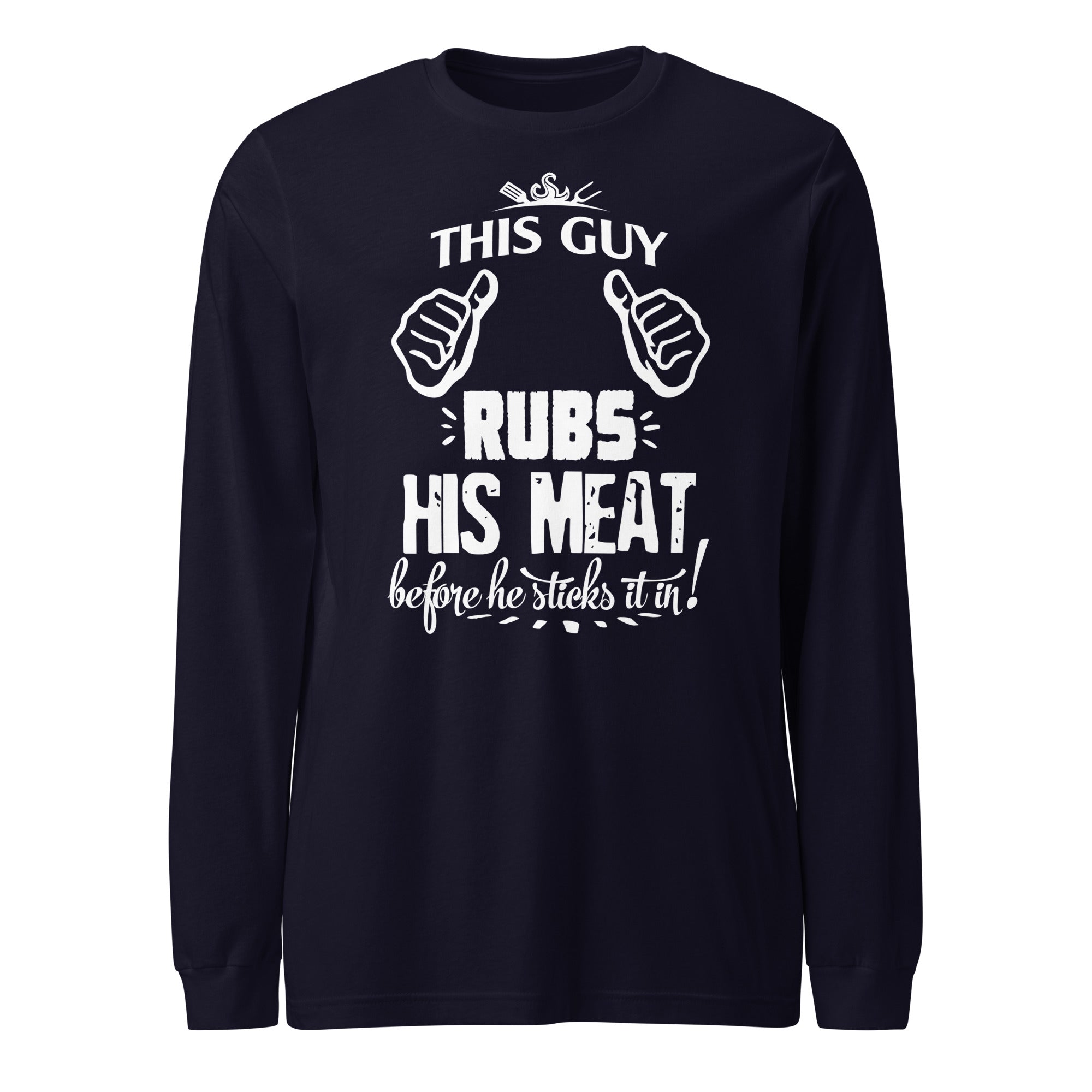 This Guy Rubs His Meat Before He Sticks It Unisex Long Sleeve - Image 5