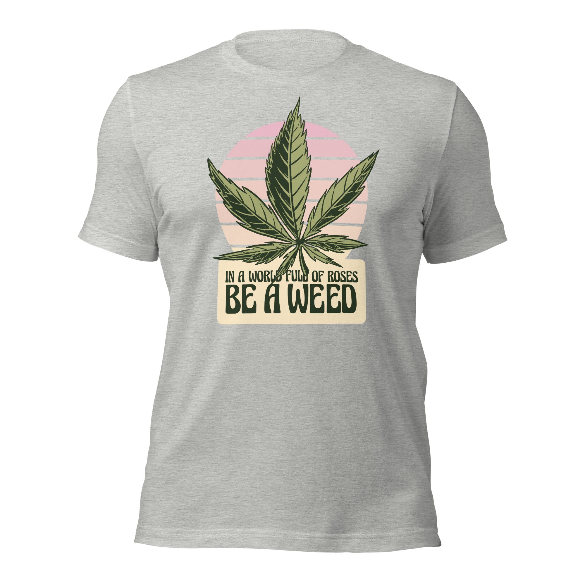 In A World Full Of Roses Be A Weed Unisex T-Shirt - Image 9