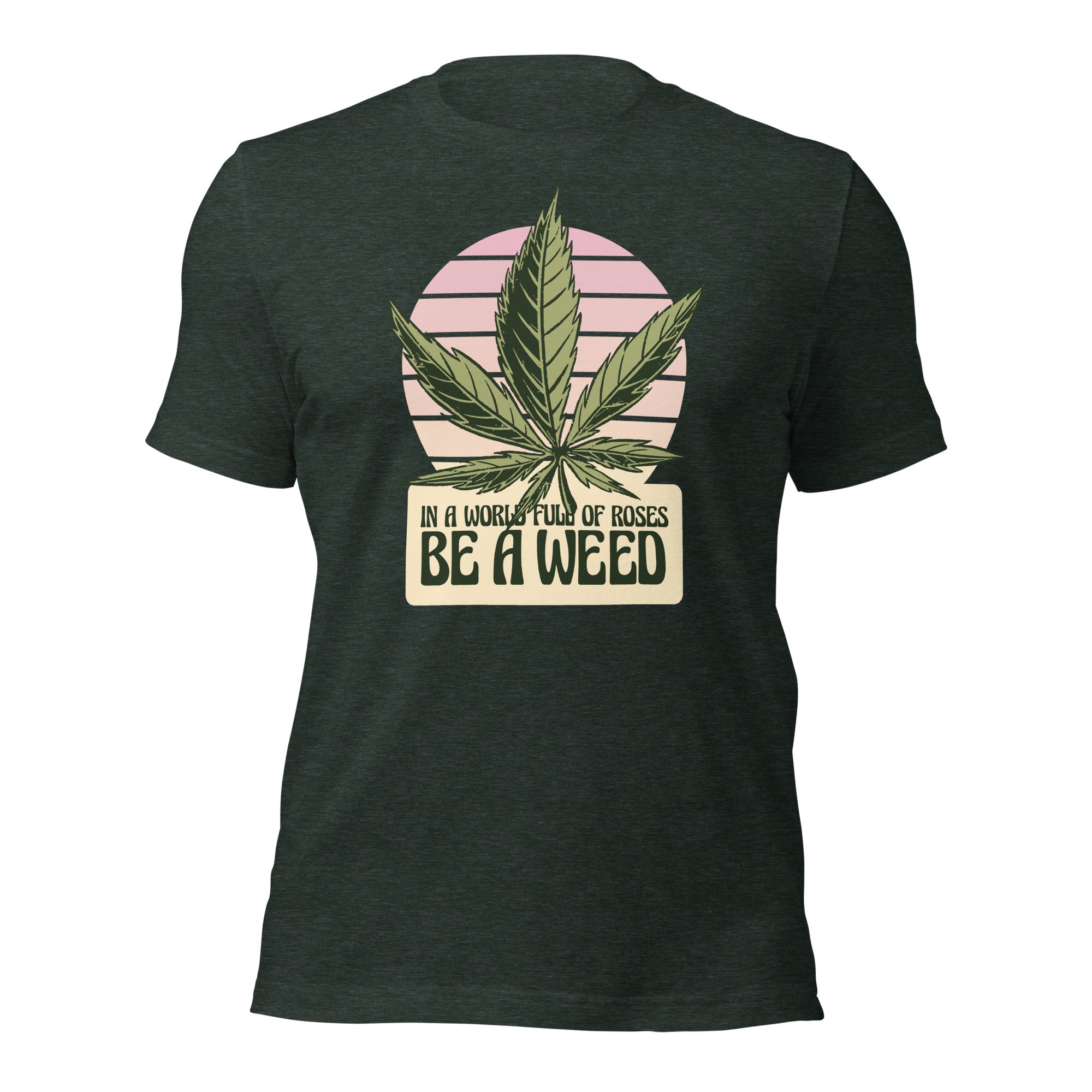 In A World Full Of Roses Be A Weed Unisex T-Shirt - Image 6