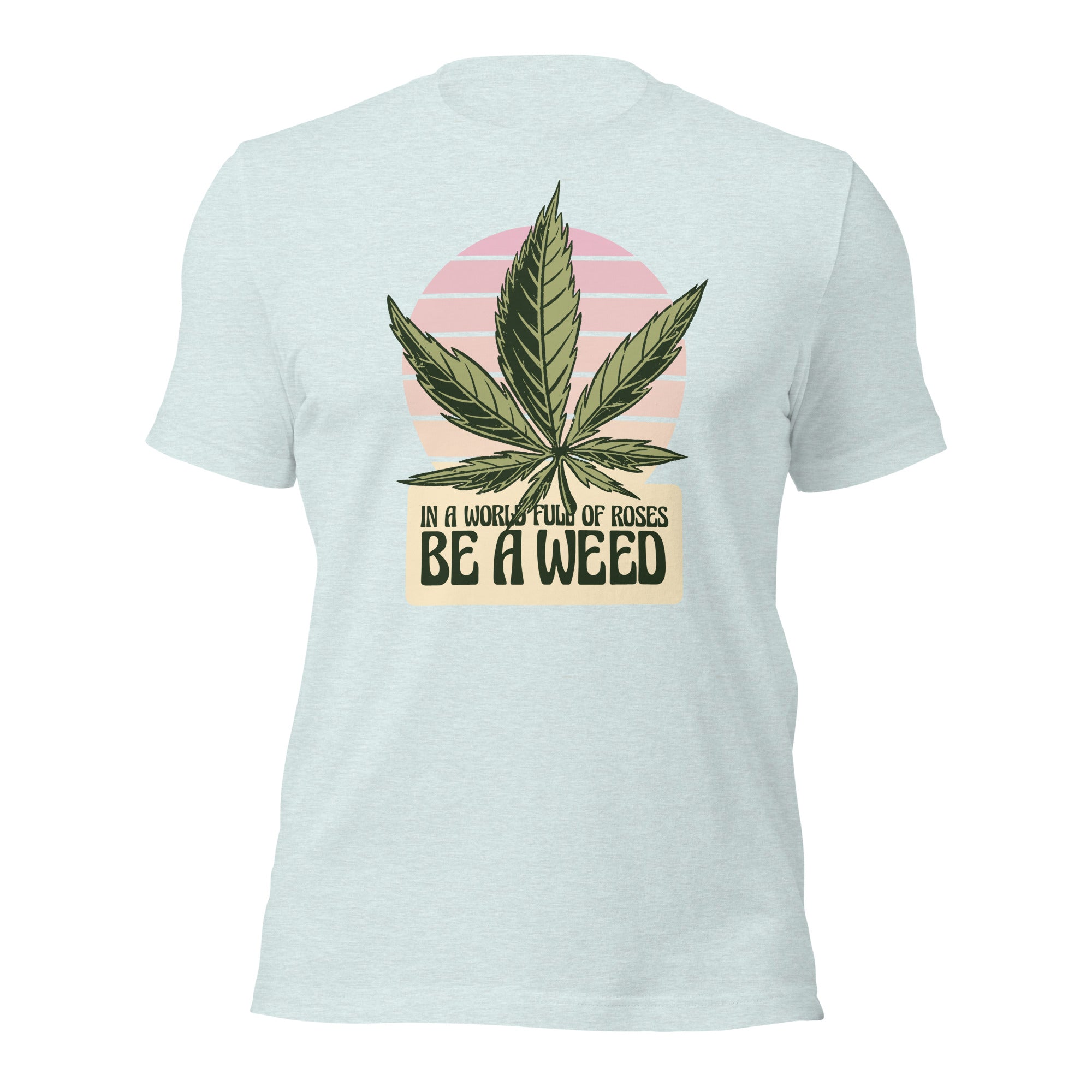 In A World Full Of Roses Be A Weed Unisex T-Shirt - Image 11
