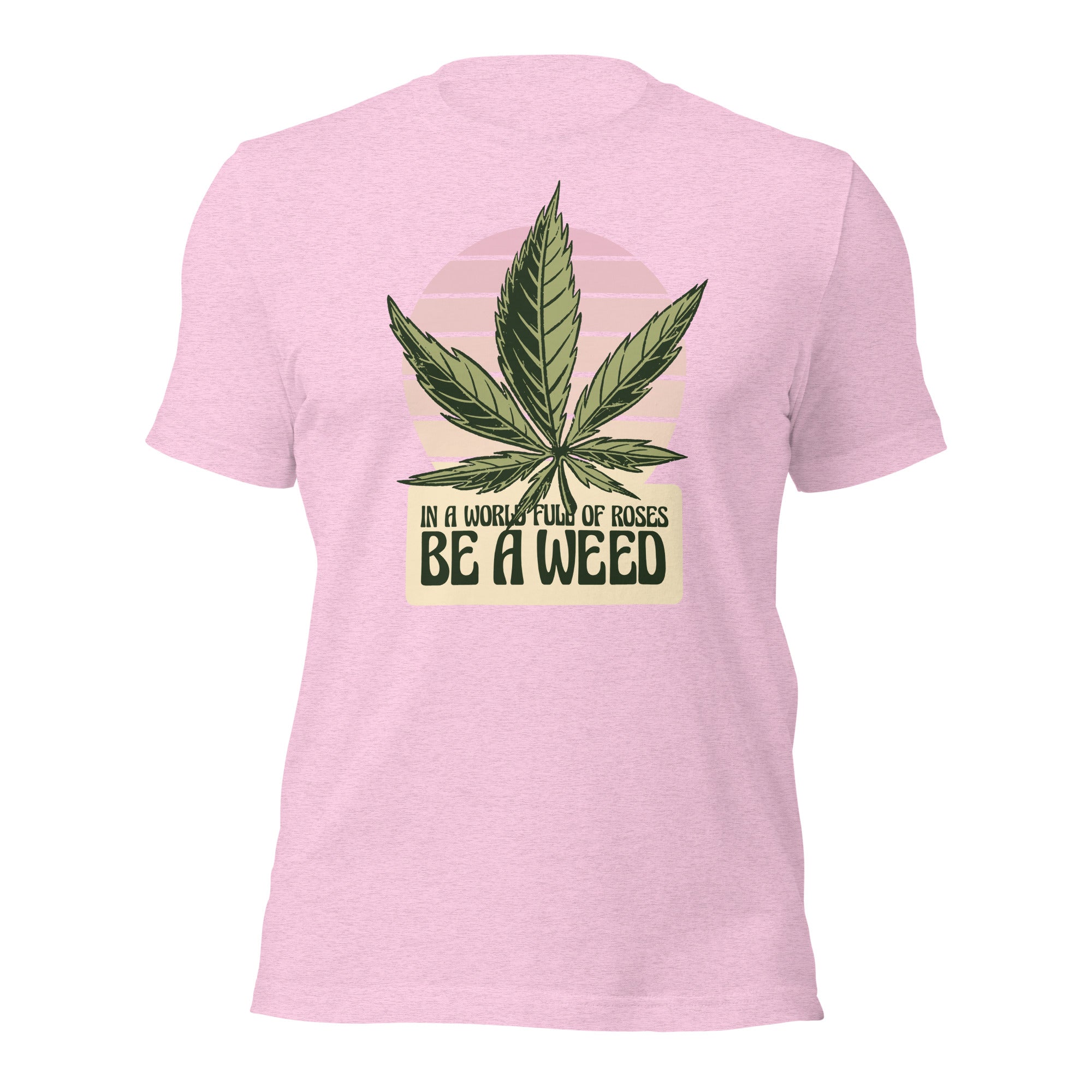 In A World Full Of Roses Be A Weed Unisex T-Shirt - Image 7