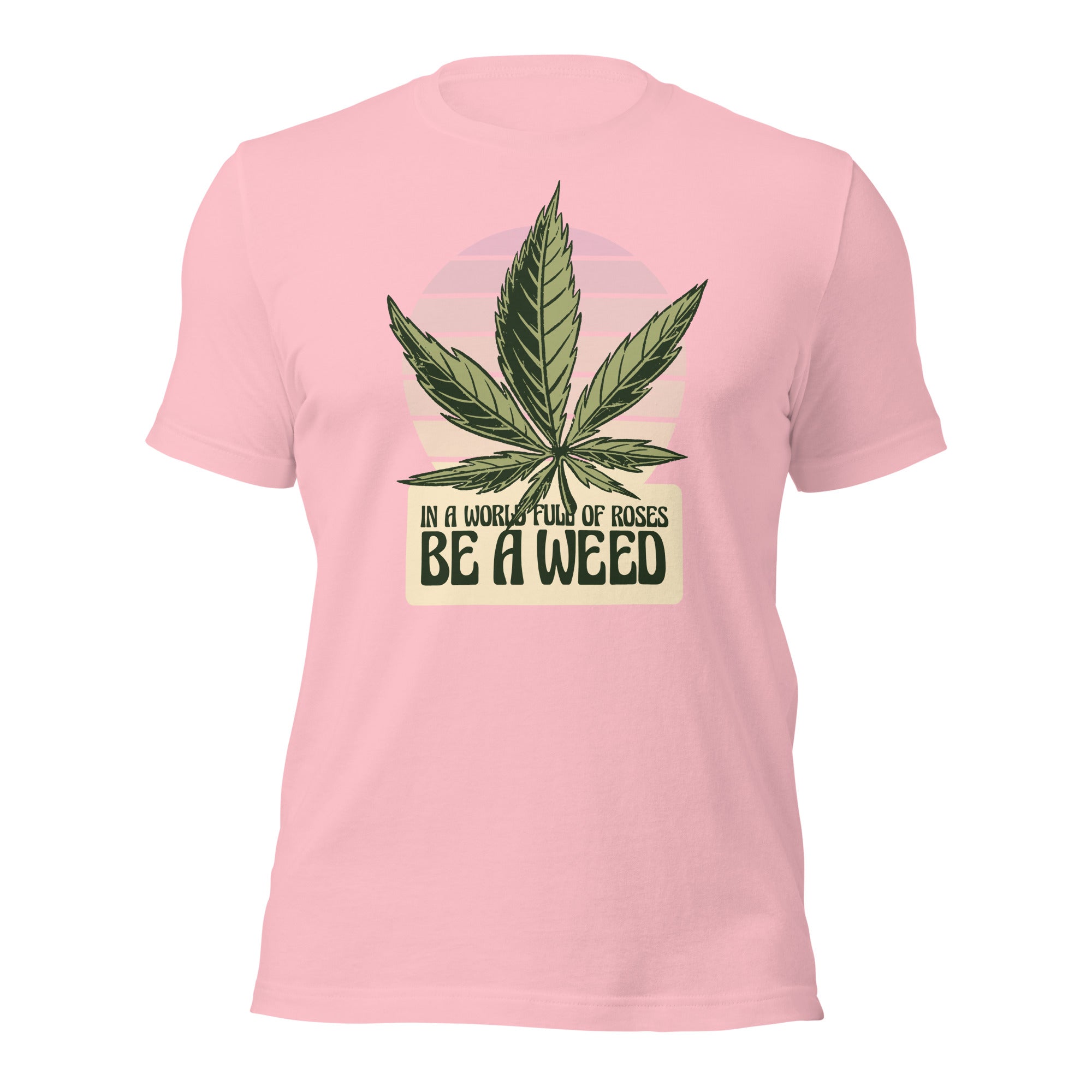 In A World Full Of Roses Be A Weed Unisex T-Shirt - Image 8