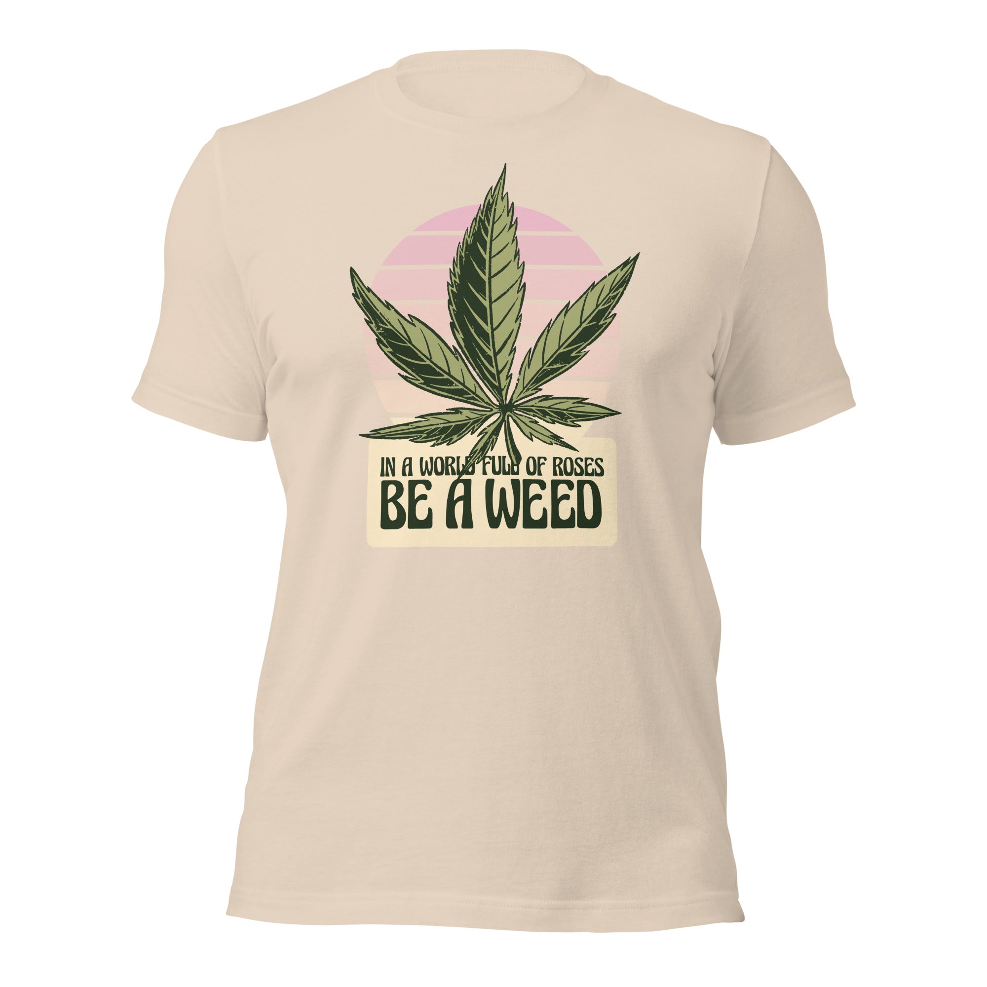 In A World Full Of Roses Be A Weed Unisex T-Shirt - Image 10
