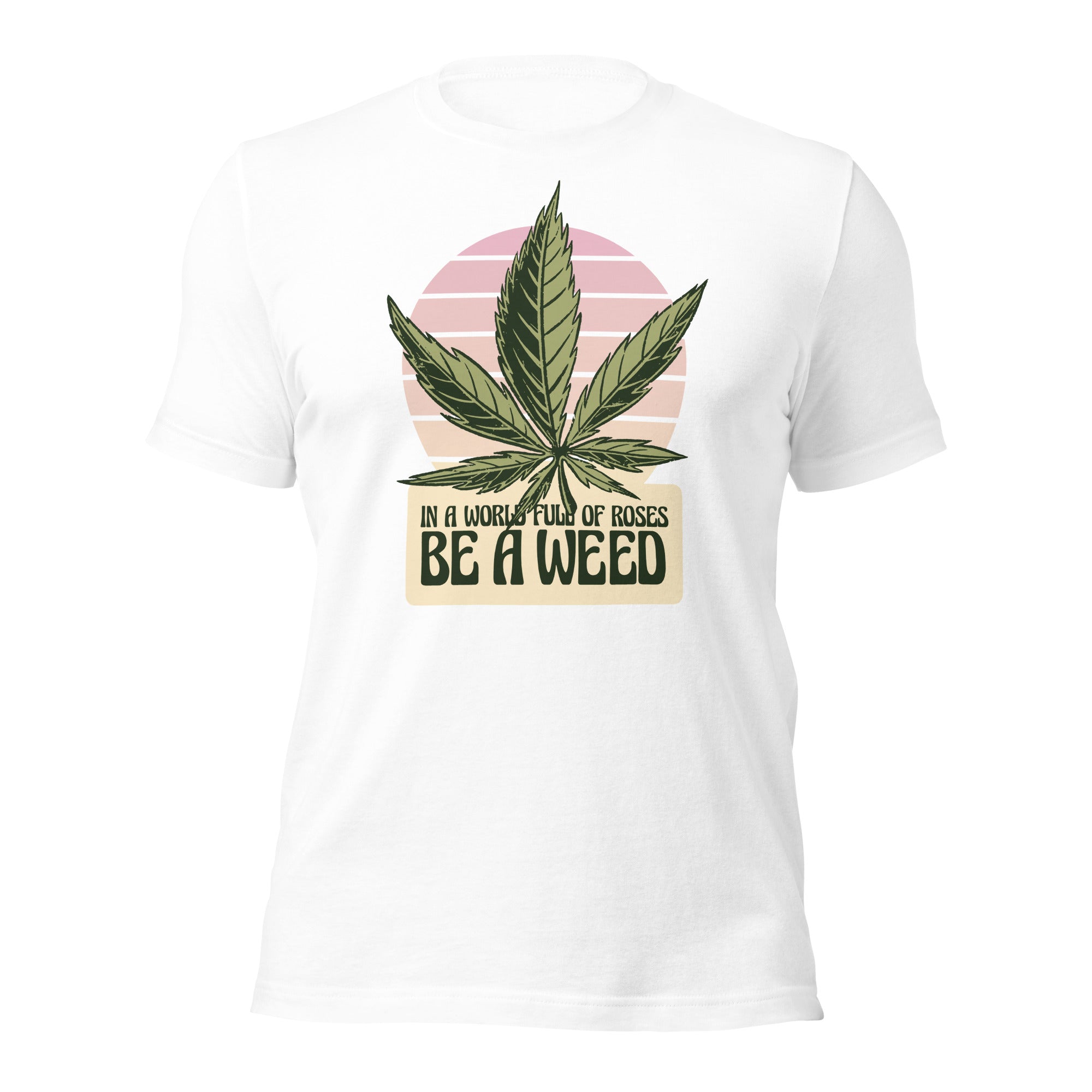 In A World Full Of Roses Be A Weed Unisex T-Shirt - Image 13