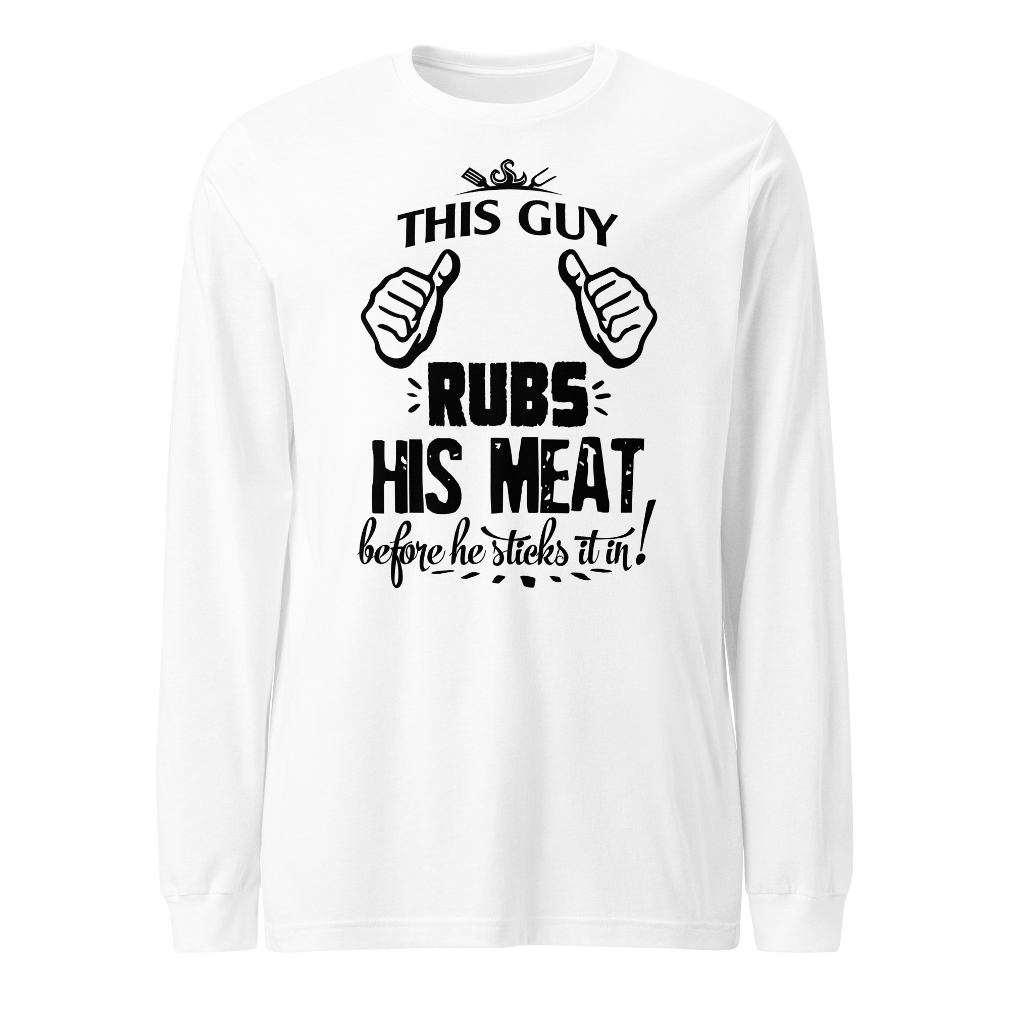 This Guy Rubs His Meat Before He Sticks It Unisex Long Sleeve - Image 10