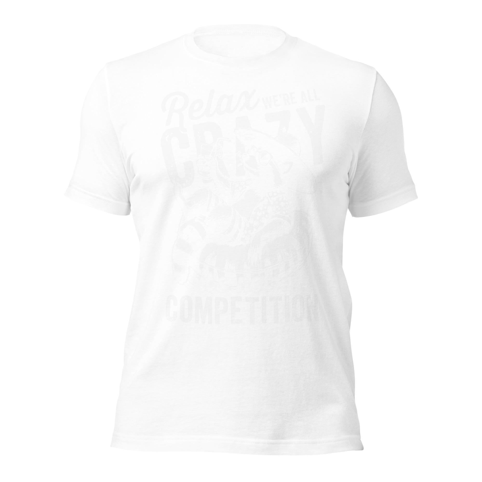 Relax, We're All Crazy – It's Not a Competition – Unisex T-Shirt - Image 8