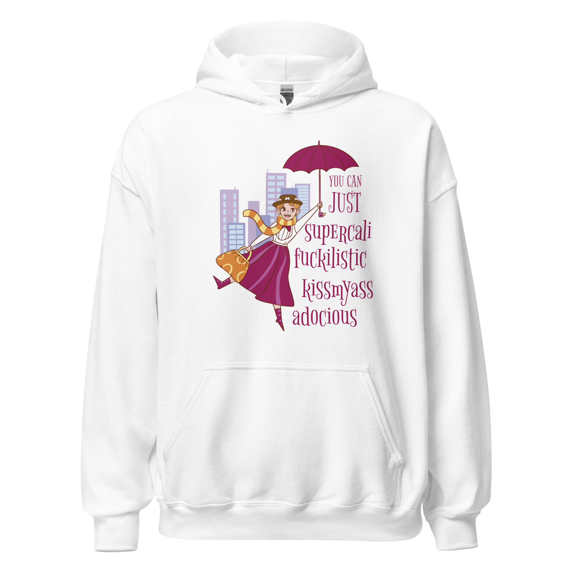 You Can Just Supercali-fuckilistic-kissmyass-adocious – Unisex Hoodie